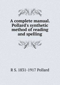 A complete manual. Pollard's synthetic method of reading and spelling