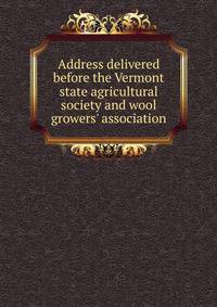 Address delivered before the Vermont state agricultural society and wool growers' association