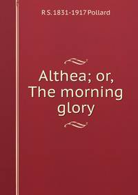 Althea; or, The morning glory