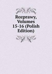 Rozprawy, Volumes 15-16 (Polish Edition)