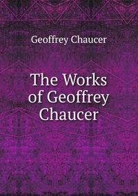 The Works of Geoffrey Chaucer
