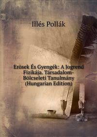Erosek Es Gyengek: A Jogrend Fizikaja. Tarsadalom-Bolcseleti Tanulmany (Hungarian Edition)