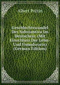 Geschlechtswandel Der Substantiva Im Deutschen: (Mit Einschluss Der Lehn- Und Fremdworte) (German Edition)