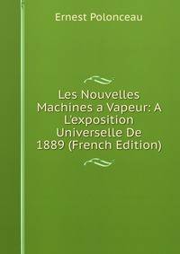 Les Nouvelles Machines a Vapeur: A L'exposition Universelle De 1889 (French Edition)