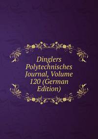 Dinglers Polytechnisches Journal, Volume 120 (German Edition)