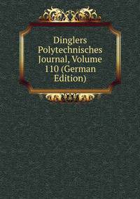 Dinglers Polytechnisches Journal, Volume 110 (German Edition)