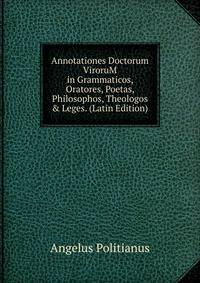Annotationes Doctorum ViroruM in Grammaticos, Oratores, Poetas, Philosophos, Theologos &amp; Leges. (Latin Edition)