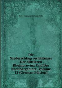 Die Niederschlagsverhaltnisse Der Mittleren Rheinprovinz Und Der Nachbargebiete, Volume 12 (German Edition)