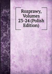 Rozprawy, Volumes 23-24 (Polish Edition)