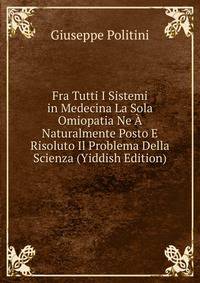 Fra Tutti I Sistemi in Medecina La Sola Omiopatia Ne A Naturalmente Posto E Risoluto Il Problema Della Scienza (Yiddish Edition)