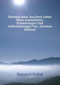 Dreissig Jahre Aus Dem Leben Eines Journalisten: Erinnerungen Und Aufzeichnungen Von (German Edition)