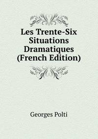 Les Trente-Six Situations Dramatiques (French Edition)