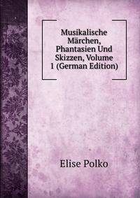 Musikalische Marchen, Phantasien Und Skizzen, Volume 1 (German Edition)