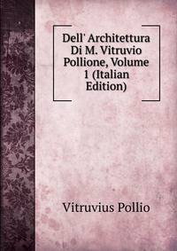 Dell' Architettura Di M. Vitruvio Pollione, Volume 1 (Italian Edition)