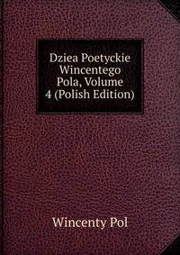 Dziea Poetyckie Wincentego Pola, Volume 4 (Polish Edition)