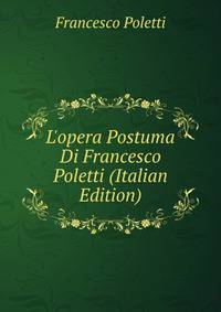 L'opera Postuma Di Francesco Poletti (Italian Edition)