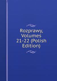 Rozprawy, Volumes 21-22 (Polish Edition)