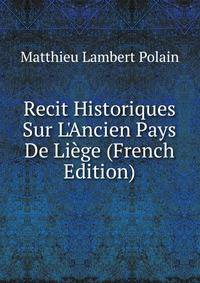 Recit Historiques Sur L'Ancien Pays De Li?ge (French Edition)