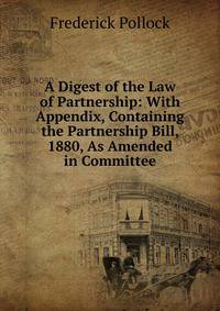 A Digest of the Law of Partnership: With Appendix, Containing the Partnership Bill, 1880, As Amended in Committee