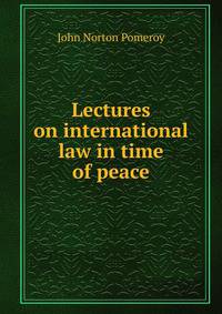 Lectures on international law in time of peace