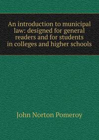 An introduction to municipal law: designed for general readers and for students in colleges and higher schools