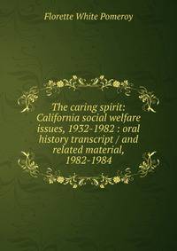 The caring spirit: California social welfare issues, 1932-1982 : oral history transcript / and related material, 1982-1984