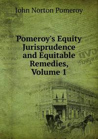 Pomeroy's Equity Jurisprudence and Equitable Remedies, Volume 1