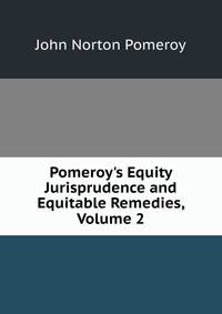 Pomeroy's Equity Jurisprudence and Equitable Remedies, Volume 2