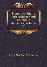 Pomeroy's Equity Jurisprudence and Equitable Remedies, Volume 6