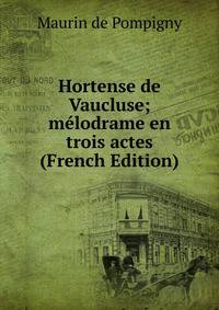 Hortense de Vaucluse; melodrame en trois actes (French Edition)