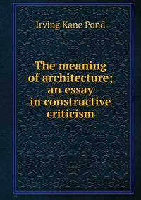 The meaning of architecture; an essay in constructive criticism