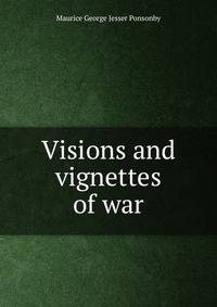 Visions and vignettes of war