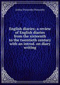English diaries; a review of English diaries from the sixteenth to the twentieth century with an introd. on diary writing
