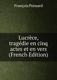 Lucrece, tragedie en cinq actes et en vers (French Edition)