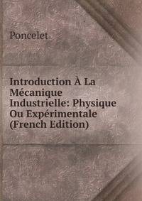 Introduction A La Mecanique Industrielle: Physique Ou Experimentale (French Edition)