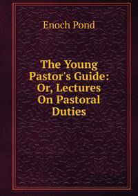 The Young Pastor's Guide: Or, Lectures On Pastoral Duties