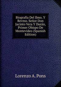 Biografia Del Ilmo. Y Revmo. Senor Don Jacinto Vera Y Duran, Primer Obispo De Montevideo (Spanish Edition)