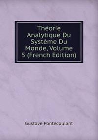 Theorie Analytique Du Systeme Du Monde, Volume 5 (French Edition)