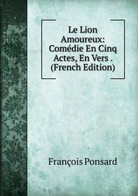 Le Lion Amoureux: Comedie En Cinq Actes, En Vers . (French Edition)