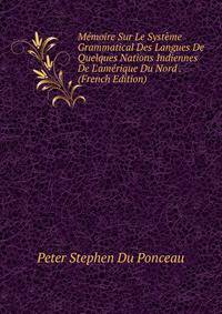 M?moire Sur Le Syst?me Grammatical Des Langues De Quelques Nations Indiennes De L'am?rique Du Nord . (French Edition)
