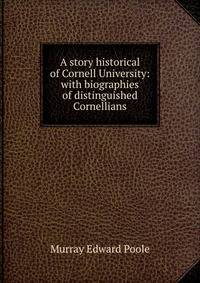 A story historical of Cornell University: with biographies of distinguished Cornellians