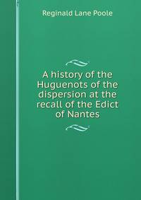 A history of the Huguenots of the dispersion at the recall of the Edict of Nantes
