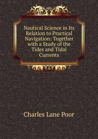 Nautical Science in Its Relation to Practical Navigation: Together with a Study of the Tides and Tidal Currents