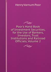 Poor's Hand Book of Investment Securities, for the Use of Bankers, Investors, Trust Institutions and Railroad Officials, Volume 2