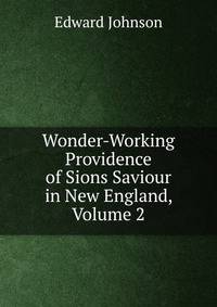 Wonder-Working Providence of Sions Saviour in New England, Volume 2