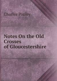 Notes On the Old Crosses of Gloucestershire