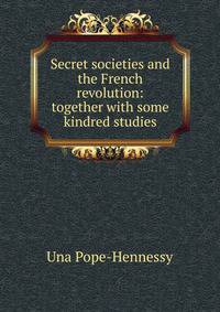 Secret societies and the French revolution: together with some kindred studies