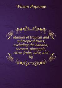 Manual of tropical and subtropical fruits, excluding the banana, coconut, pineapple, citrus fruits, olive, and fig