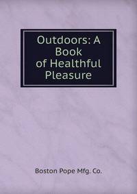 Outdoors: A Book of Healthful Pleasure