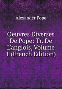 Oeuvres Diverses De Pope: Tr. De L'anglois, Volume 1 (French Edition)